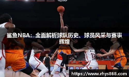 鲨鱼NBA：全面解析球队历史、球员风采与赛事辉煌